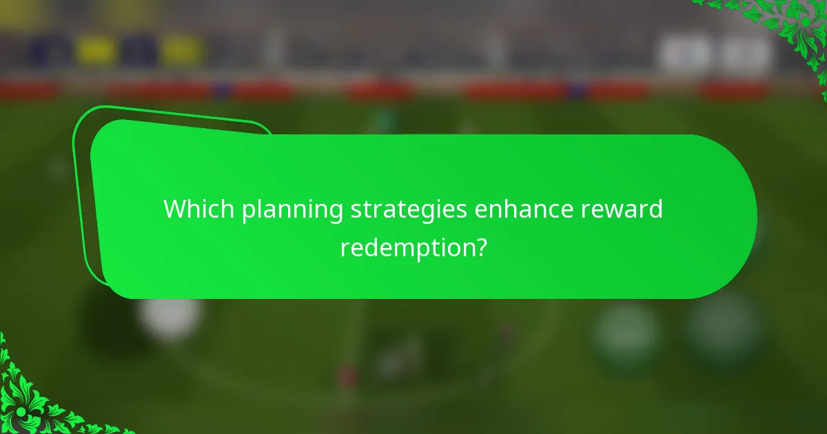 Which planning strategies enhance reward redemption?